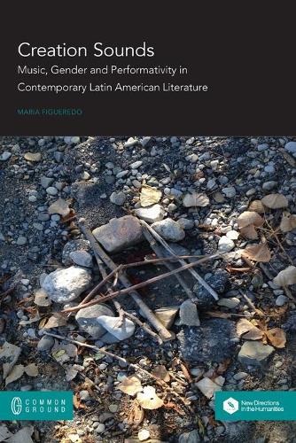 Creation Sounds: Music, Gender and Performativity in Contemporary Latin American Literature