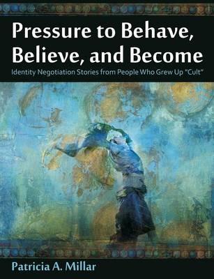 Pressure to Behave, Believe, and Become: Identity Negotiation Stories from People Who Grew Up Cult
