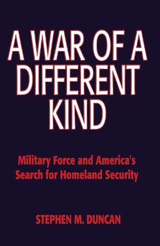 A War of a Different Kind: Military Force and America's Search for Homeland Security