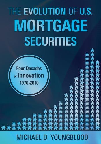 The Evolution of U.S. Mortgage Securities: Lessons Learned Through Four Decades of Innovation (1970-2010)