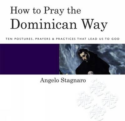 How to Pray the Dominican Way: Ten Postures, Prayers, and Practices That Lead Us to God