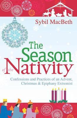 The Season of the Nativity: Confessions and Practices of an Advent, Christmas, and Epiphany Extremist