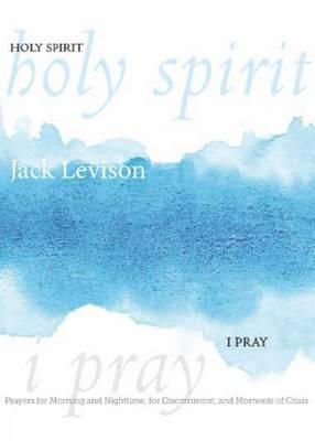 Holy Spirit, I Pray: Prayers for Morning and Nighttime, for Discernment, and Moments of Crisis