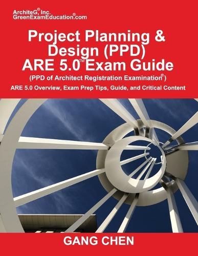 Project Planning & Design (PPD) ARE 5.0 Exam Guide (Architect Registration Examination): ARE 5.0 Overview, Exam Prep Tips, Guide, and Critical Content