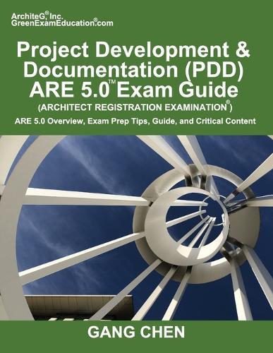 Project Development & Documentation (PDD) ARE 5.0 Exam Guide (Architect Registration Examination): ARE 5.0 Overview, Exam Prep Tips, Guide, and Critical Content