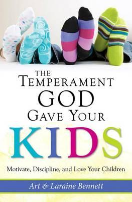 The Temperament God Gave Your Kids: Motivate, Discipline and Love Your Children