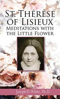 St Therese of Lisieux: Meditations with the Little Flower