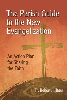The Parish Guide to the New Evangelization: An Action Plan for Sharing the Faith