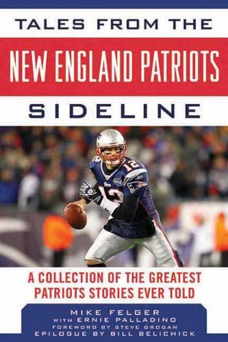 Tales from the New England Patriots Sideline: A  Collection of the Greatest Patriots Stories Ever Told