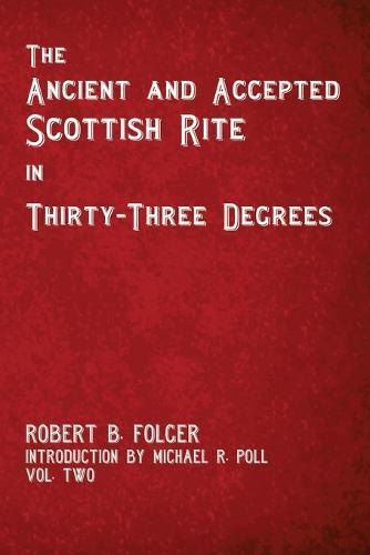 The Ancient and Accepted Scottish Rite in Thirty-Three Degrees - Vol. Two