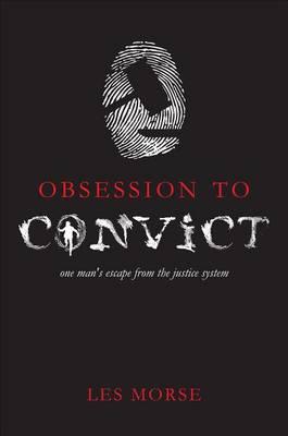 Obsession to Convict: One Man's Escape from the Justice System