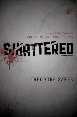Shattered: A Collection of True Crime and Noir Essays