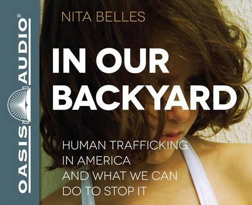 In Our Backyard: Human Trafficking in America and What We Can Do to Stop It