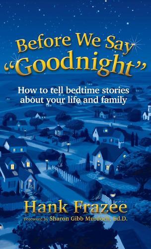 Before We Say ""Goodnight"": How to Tell Bedtime Stories About Your Life and Family