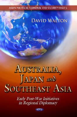 Australia, Japan & Southeast Asia: Early Post-War Initiatives in Regional Diplomacy