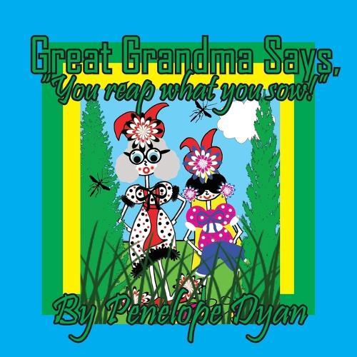 Great Grandma Says, ""You reap what you sow!""