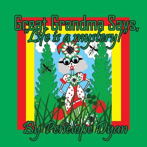 Great Grandma Says, ""Life is a mystery!""