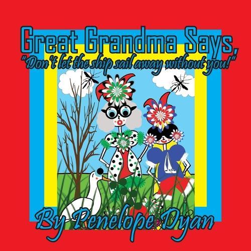 Great Grandma Says, ""Don't let the ship sail away without you!""