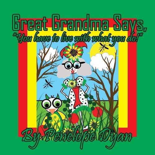 Great Grandma Says, ""You have to live with what you do!""