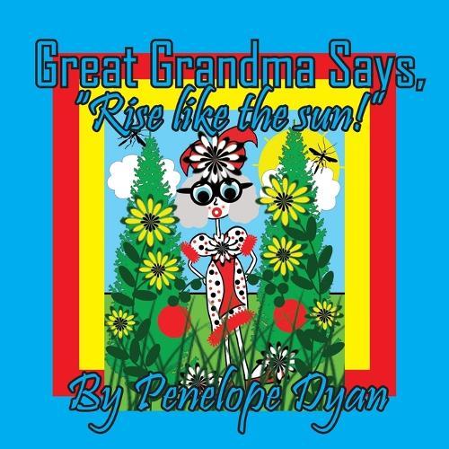 Great Grandma Says, ""Rise like the sun!""