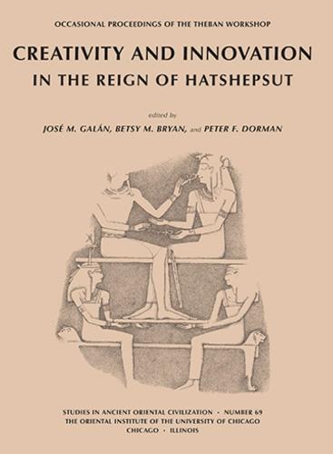 Creativity and Innovation in the Reign of Hatshepsut: Occasional Proceedings of the Theban Workshop