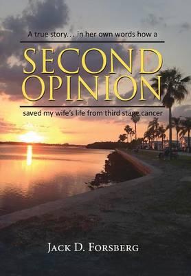 Second Opinion, A true story... in her own words how a Second Opinion saved my wife's life from third stage cancer