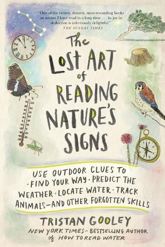 The Lost Art of Reading Nature's Signs: Use Outdoor Clues to Find Your Way, Predict the Weather, Locate Water, Track Animals - and Other Forgotten Skills