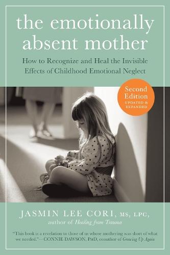 The Emotionally Absent Mother, Second Edition: How to Recognize and Cope with the Invisible Effects of Childhood Emotional Neglect