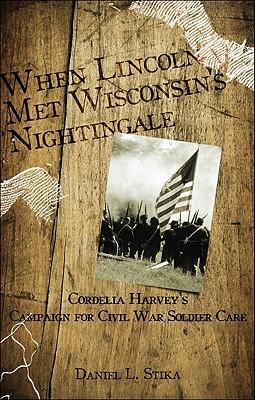When Lincoln Met Wisconsin's Nightingale: Cordelia Harvey's Campaign for Civil War Soldier Care