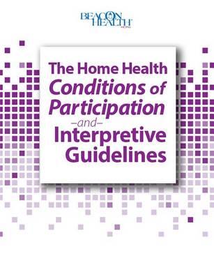 The Home Health Conditions of Participation and Interpretive Guidelines (2014 Edition)