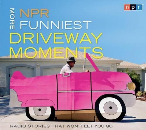 NPR More Funniest Driveway Moments: Radio Stories That Won't Let You Go
