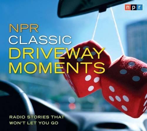 NPR Classic Driveway Moments: Radio Stories That Won't Let You Go