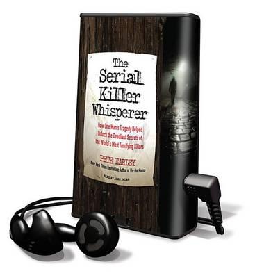 The Serial Killer Whisperer: How One Man's Tragedy Helped Unlock the Deadliest Secrets of the World's Most Terrifying Killers