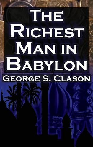 The Richest Man in Babylon (Megalodon Financial Success Series, Book 1): George S. Clason's Bestselling Guide to Financial Success: Saving Money and Putting It to Work for You