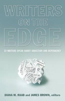 Writers On The Edge: 22 Writers Speak About Addiction and Dependency