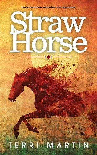 Straw Horse: A Kat Wilde Upper Peninsula (U.P.) Michigan Mystery