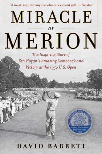 Miracle at Merion: The Inspiring Story of Ben Hogan's Amazing Comeback and Victory at the 1950 U.S. Open
