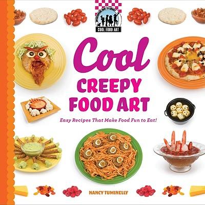 Cool Creepy Food Art: Easy Recipes That Make Food Fun to Eat!