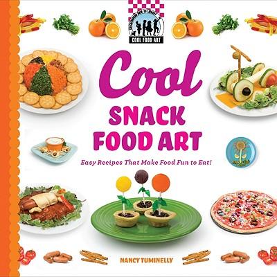 Cool Snack Food Art: Easy Recipes That Make Food Fun to Eat!