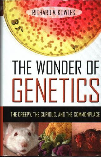 The Wonder of Genetics: The Creepy, the Curious, and the Commonplace