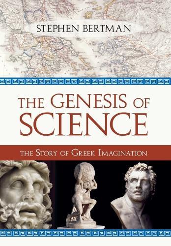 The Genesis of Science: The Story of Greek Imagination