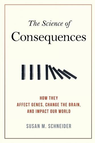 The Science of Consequences: How They Affect Genes, Change the Brain, and Impact Our World