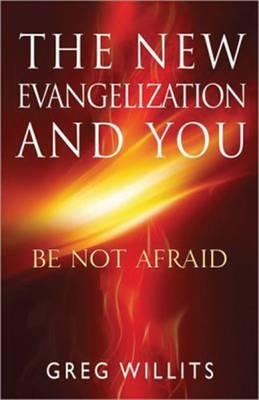 The New Evangelization and You: Be Not Afraid