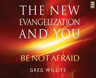 The New Evangelization and You: Be Not Afraid
