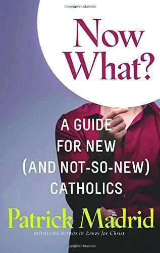 Now What?: A Guide for New (and Not-So-New) Catholics