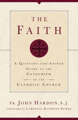 The Faith: A Question-and-answer Guide to the Catechism of the Catholic Church