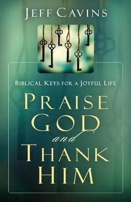 Praise God and Thank Him: Biblical Keys for a Joyful Life