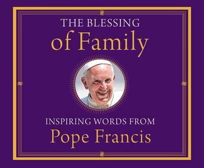 The Blessing of Family: Inspiring Words from Pope Francis
