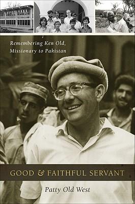 Good & Faithful Servant: Remembering Ken Old, Missionary to Pakistan