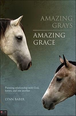 Amazing Grays, Amazing Grace: Pursuing Relationship with God, Horses, and One Another